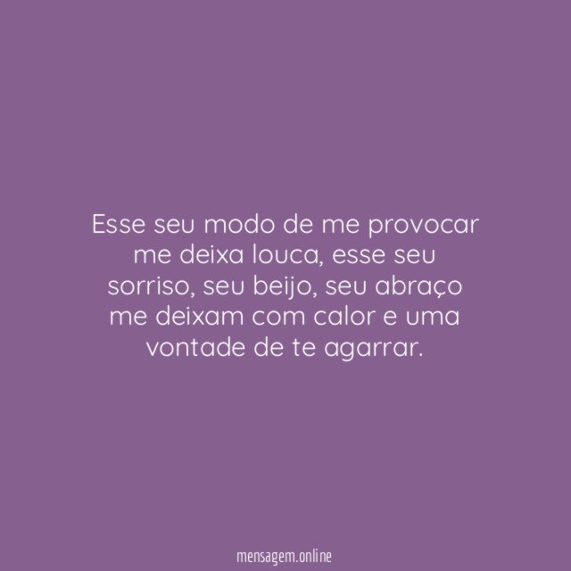 Esse seu modo de me provocar me deixa louca