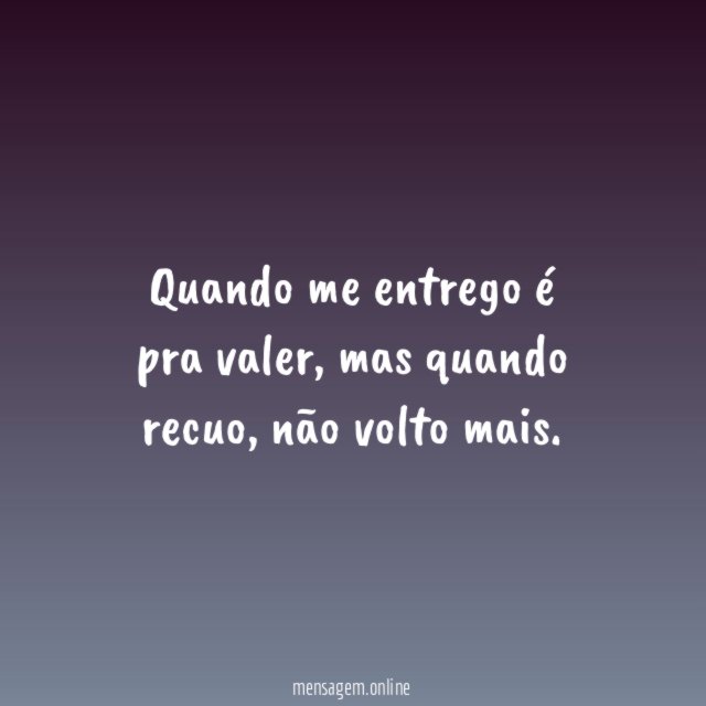 Quando me entrego é pra valer