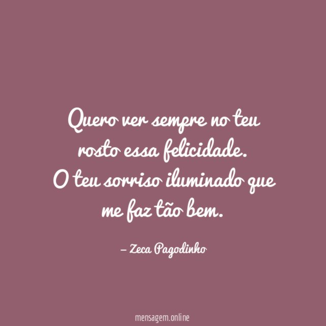 Quero ver sempre no teu rosto essa felicidade