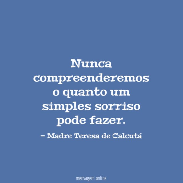 Nunca compreenderemos o quanto um simples sorriso pode fazer