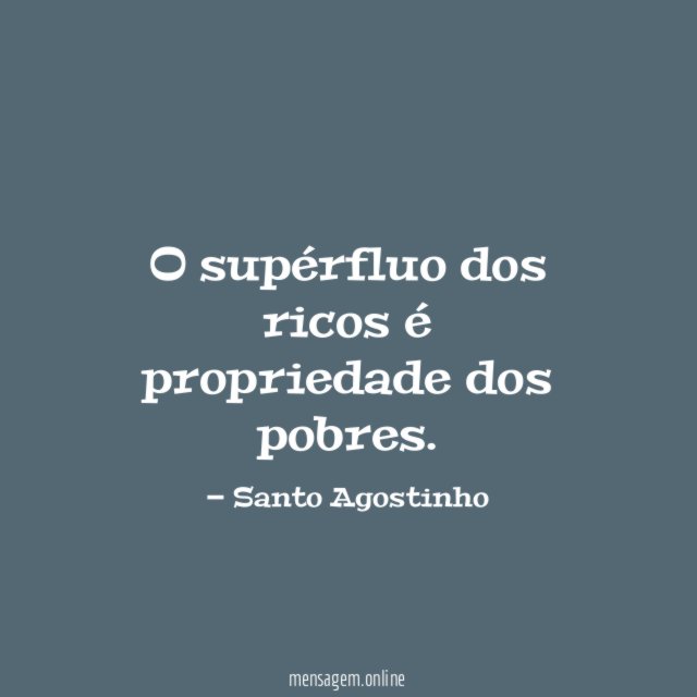 O supérfluo dos ricos é propriedade dos pobres