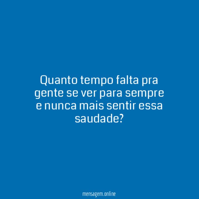 Quanto tempo falta pra gente se ver para