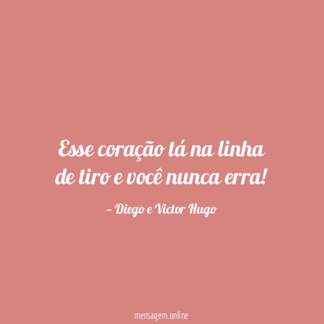 Esse coração tá na linha de tiro e você nunca erra
