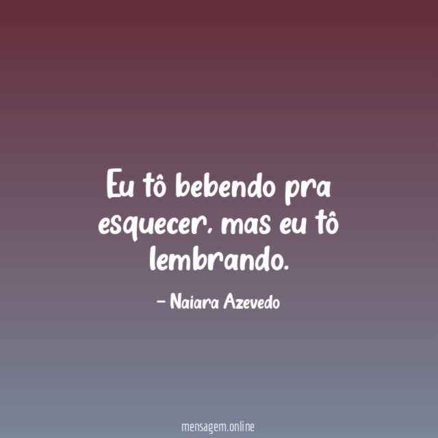 Eu tô bebendo pra esquecer