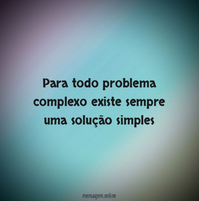 Para todo problema complexo existe sempre uma solução simples