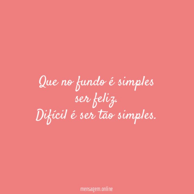 Que no fundo é simples ser feliz