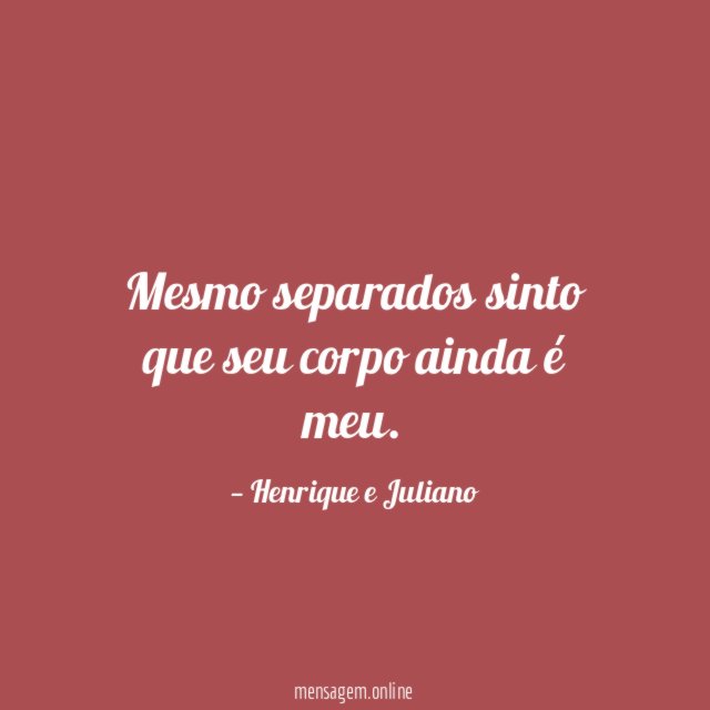 Mesmo separados sinto que seu corpo ainda é meu