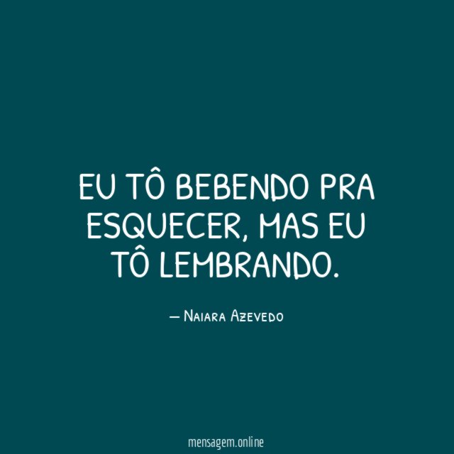 Eu tô bebendo pra esquecer