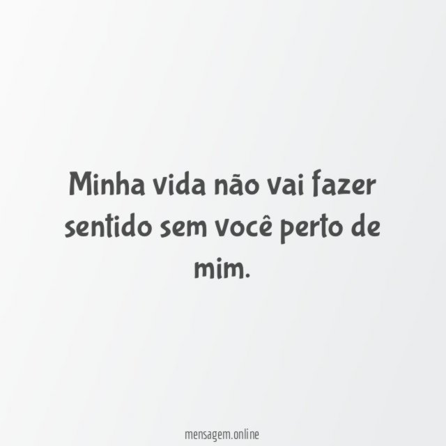Minha vida não vai fazer sentido sem você perto de mim