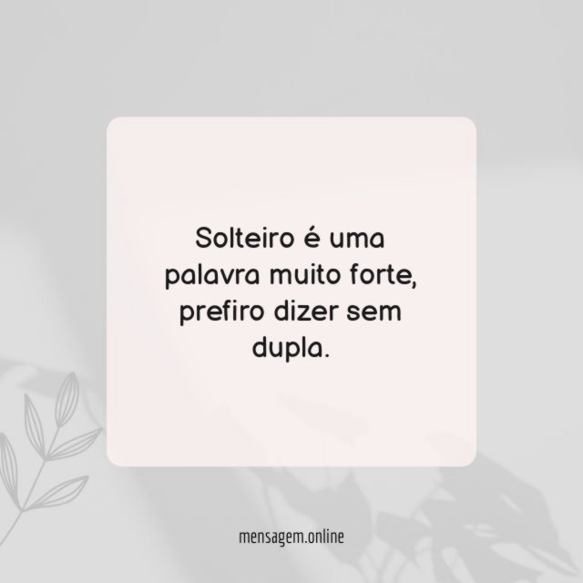 Solteiro é uma palavra muito forte