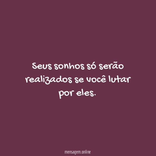 Seus sonhos só serão realizados se você lutar por eles