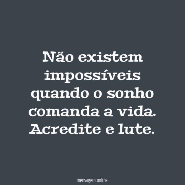 Não existem impossíveis quando o sonho comanda a vida