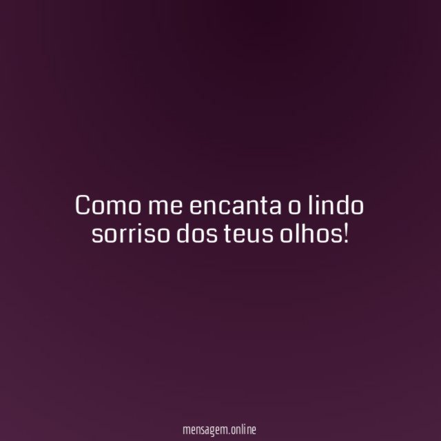 Como me encanta o lindo sorriso dos teus olhos