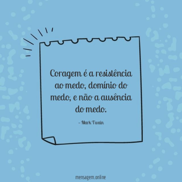 Coragem é a resistência ao medo