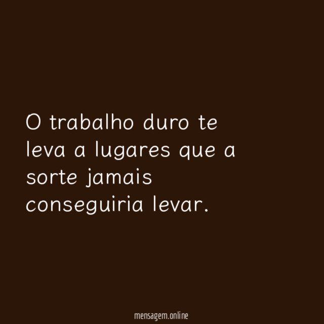 O trabalho duro te leva a lugares que