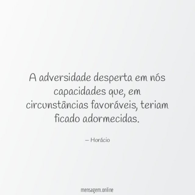 A adversidade desperta em nós capacidades que