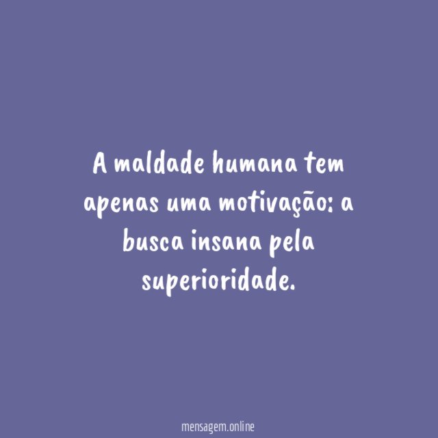 A maldade humana tem apenas uma motivação
