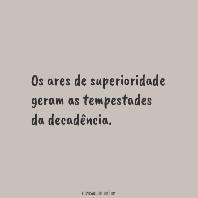 Os ares de superioridade geram as tempestades da decadência