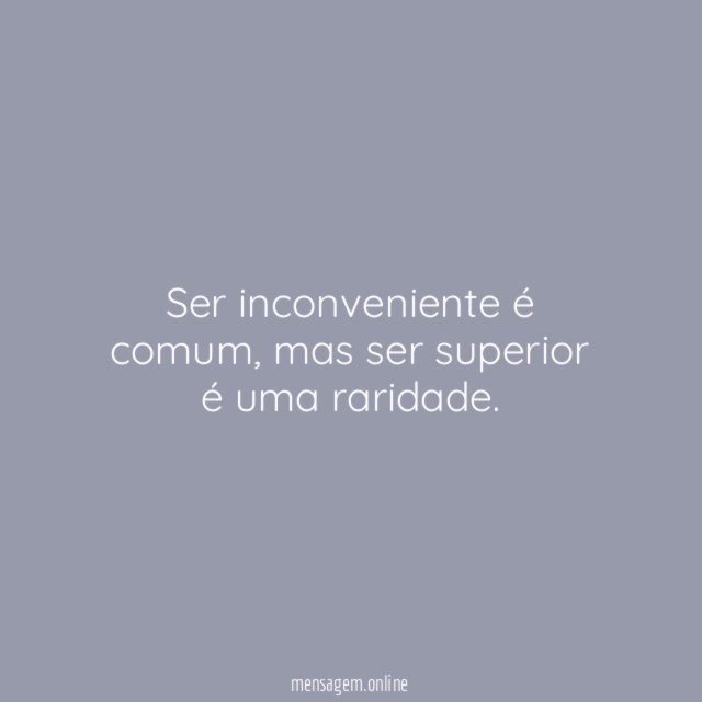 Ser inconveniente é comum