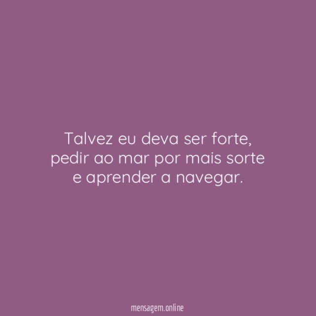 Talvez eu deva ser forte