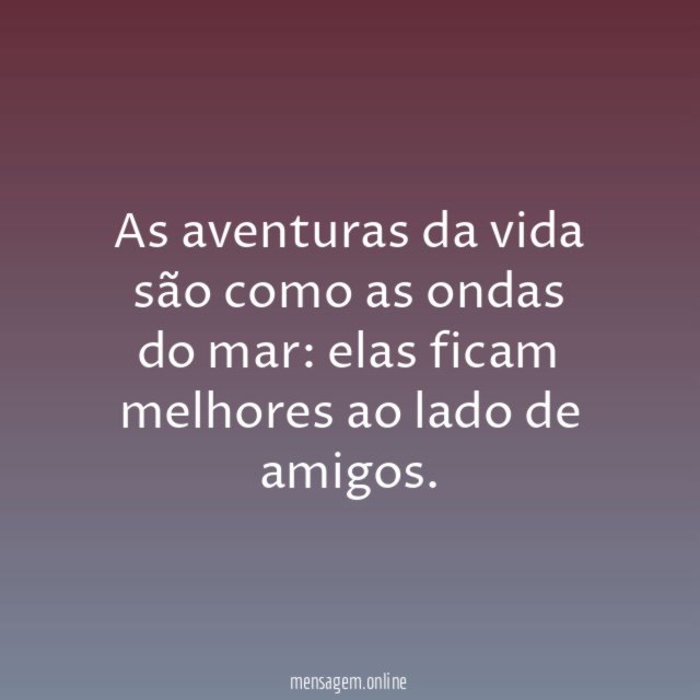 As aventuras da vida são como as ondas do mar