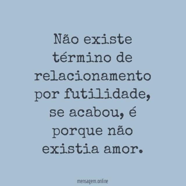 Não existe término de relacionamento por futilidade