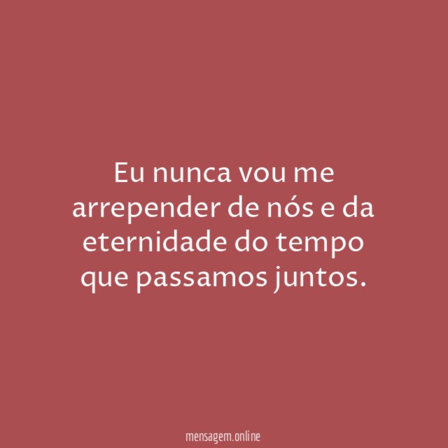 Eu nunca vou me arrepender de nós