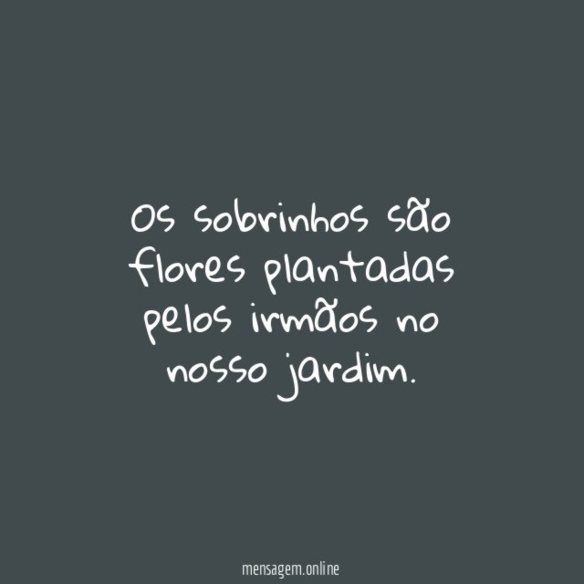 Os sobrinhos são flores plantadas pelos irmãos no nosso jardim