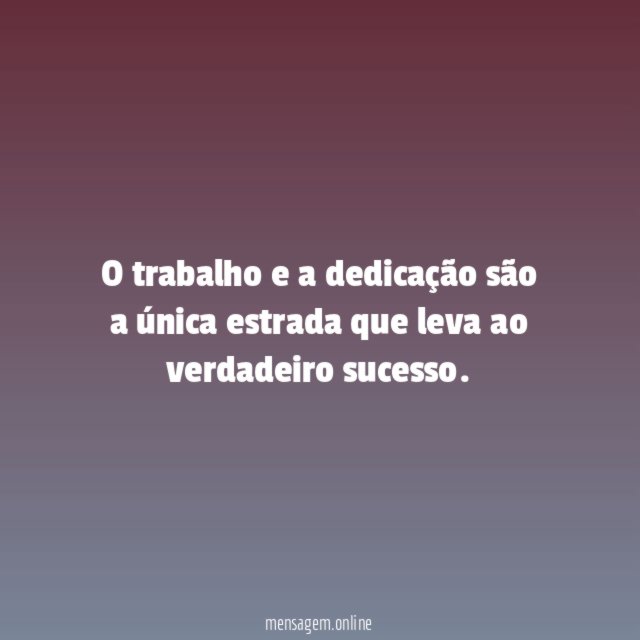 O trabalho e a dedicação são a única