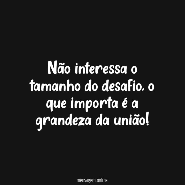 Não interessa o tamanho do desafio