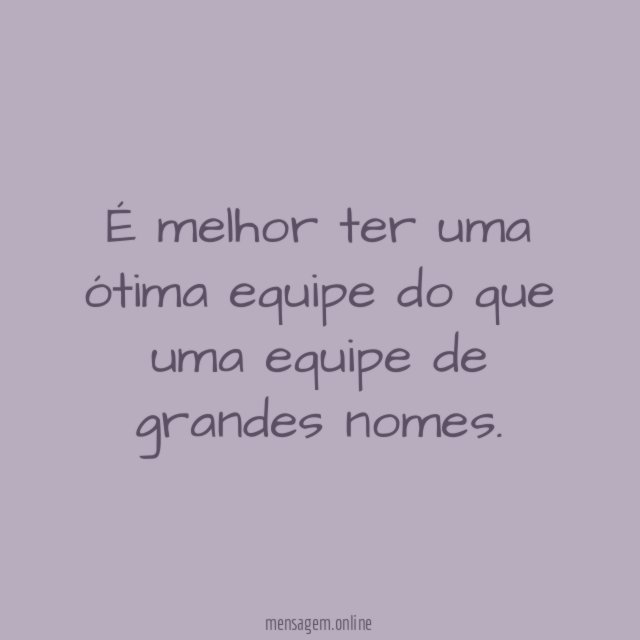 É melhor ter uma ótima equipe do que uma equipe de grandes nomes