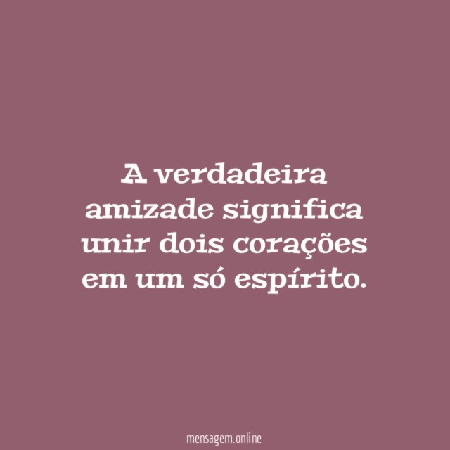 A verdadeira amizade significa unir dois corações em
