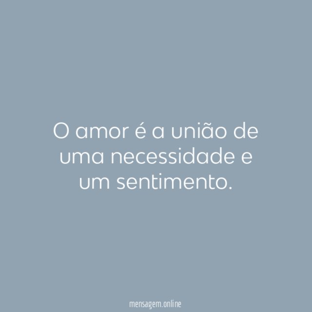 O amor é a união de uma necessidade e um sentimento