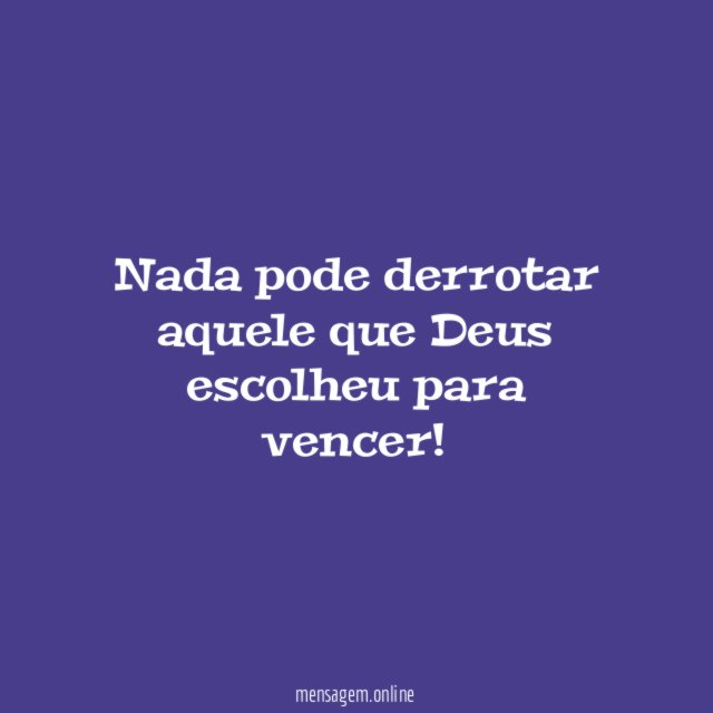 Nada pode derrotar aquele que Deus escolheu para vencer