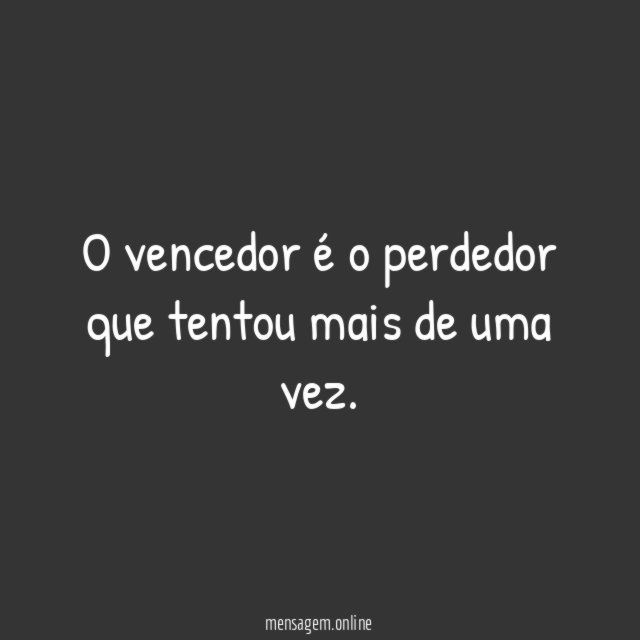 O vencedor é o perdedor que tentou mais de uma vez
