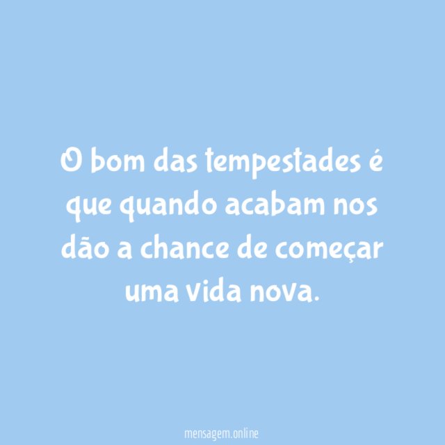 O bom das tempestades é que quando acabam