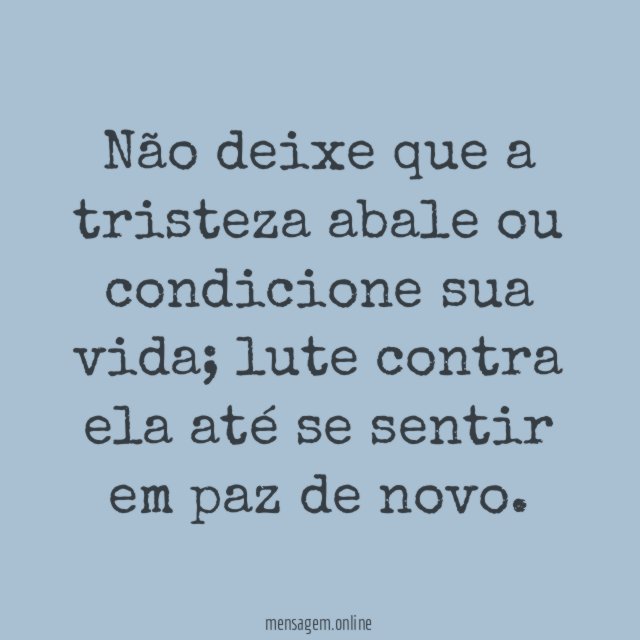Não deixe que a tristeza abale ou condicione sua vida