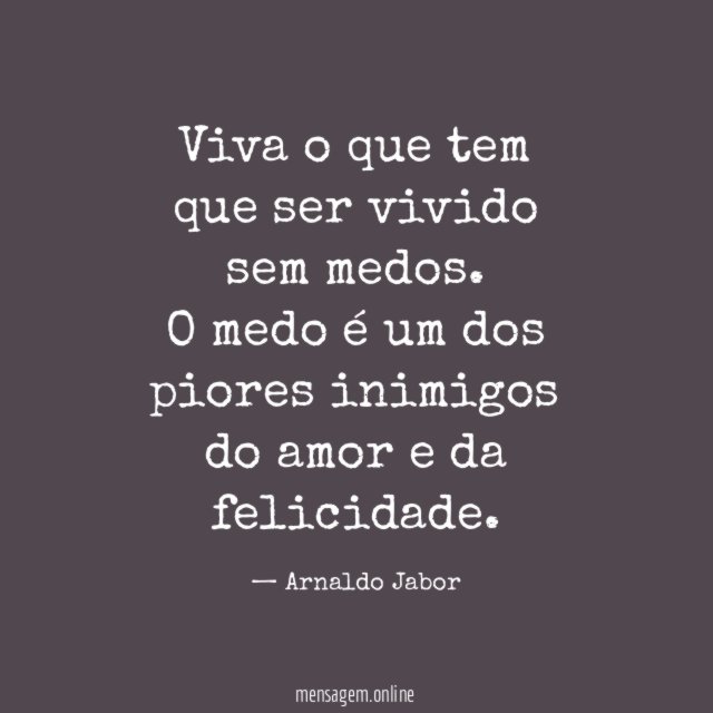 Viva o que tem que ser vivido sem medos
