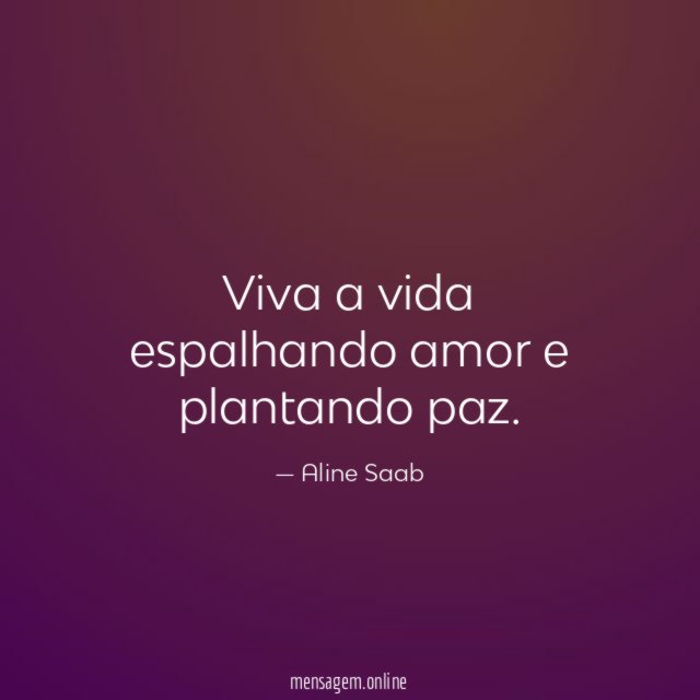 Viva a vida espalhando amor e plantando paz