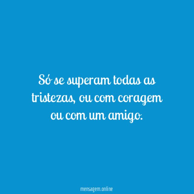 Só se superam todas as tristezas