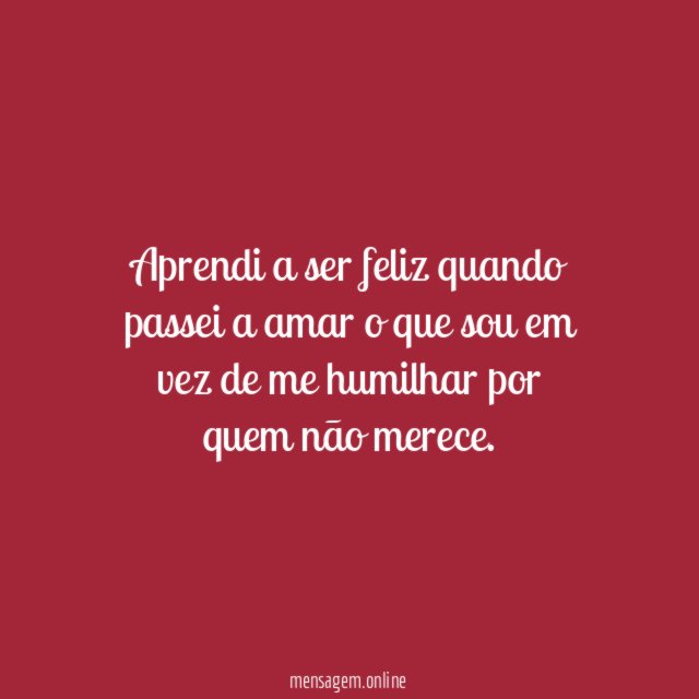 Aprendi a ser feliz quando passei a amar
