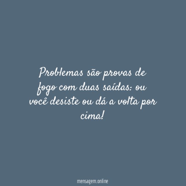 Problemas são provas de fogo com duas saídas