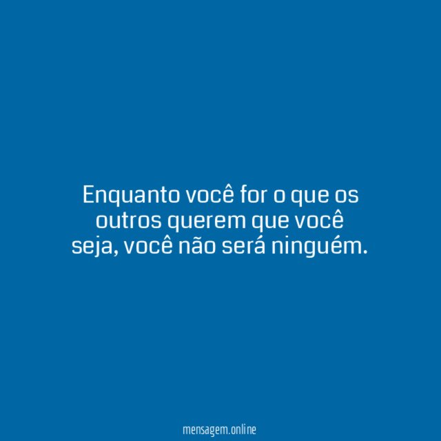 Enquanto você for o que os outros querem que você seja