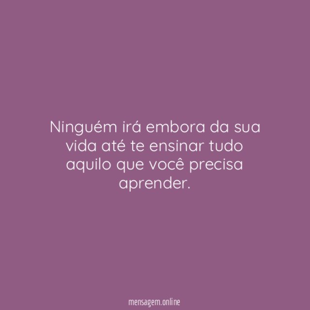 Ninguém irá embora da sua vida até te