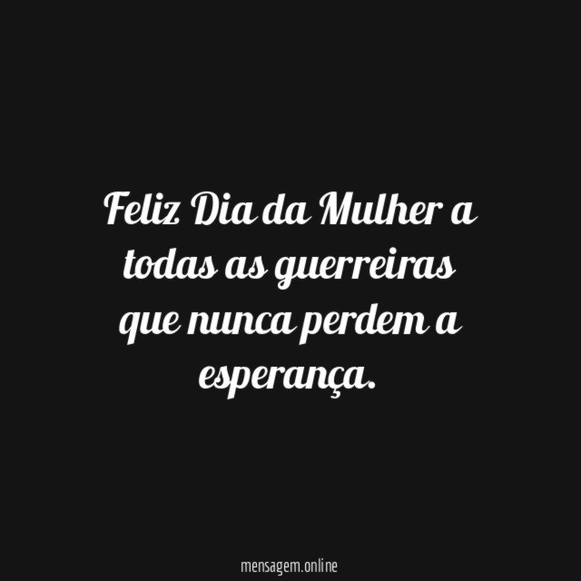 Feliz Dia da Mulher a todas as guerreiras