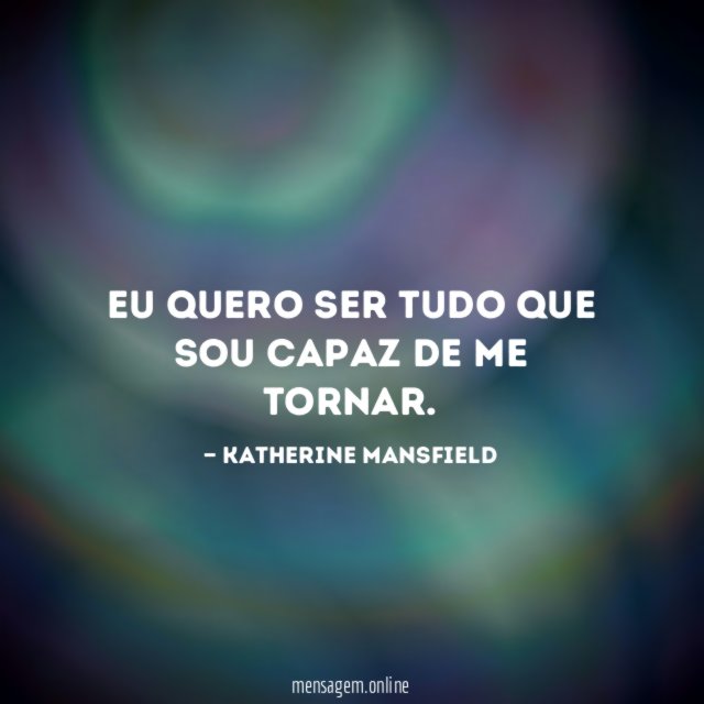 Eu quero ser tudo que sou capaz de me tornar