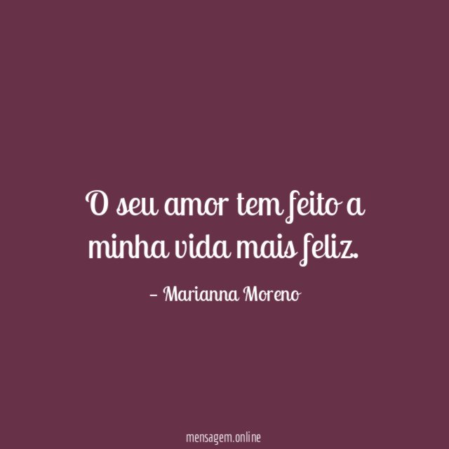 O seu amor tem feito a minha vida mais feliz