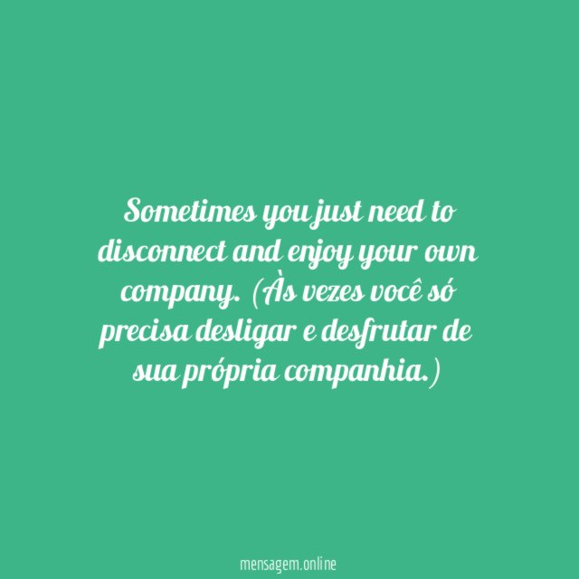 Sometimes you just need to disconnect and enjoy your own company