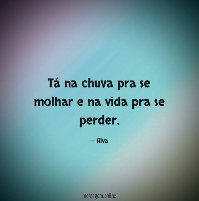 Tá na chuva pra se molhar e na vida pra se perder