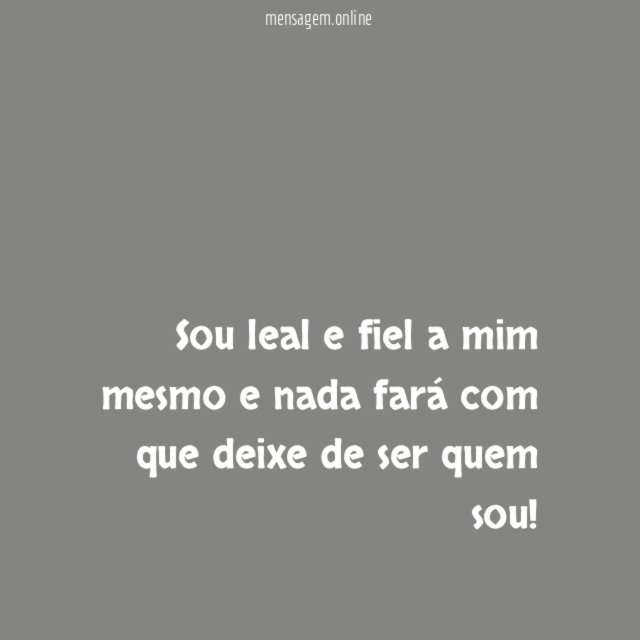 Sou leal e fiel a mim mesmo
